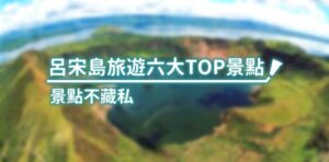 【呂宋島景點 】 呂宋島旅遊、六大TOP熱門報你知